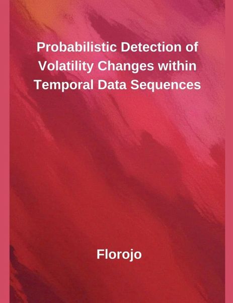 Probabilistic Detection of Volatility Changes within Temporal Data Sequences Probabilistic Detection of Volatility Changes within Temporal Data Sequences