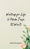 Waiting for Life to Make Sense (It Won't)