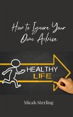 How to Ignore Your Own Advice How to Ignore Your Own Advice