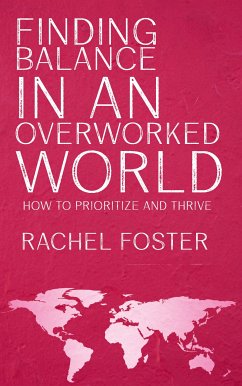 Finding Balance in an Overworked World - How to Prioritize and Thrive (eBook, ePUB) - Foster, Rachel