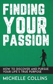 Finding Your Passion - How to Discover and Pursue Your Life