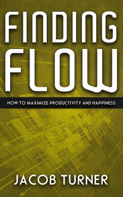 Finding Flow - How to Maximize Productivity and Happiness (eBook, ePUB) - Turner, Jacob