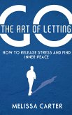 The Art of Letting Go - How to Release Stress and Find Inner Peace (eBook, ePUB) The Art of Letting Go - How to Release Stress and Find Inner Peace (eBook, ePUB)
