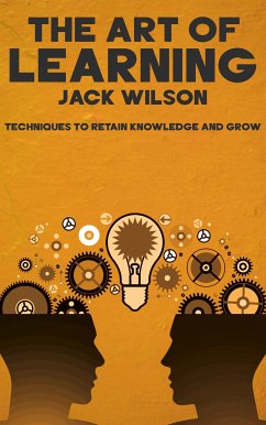 The Art of Learning - Techniques to Retain Knowledge and Grow (eBook, ePUB) - Wilson, Jack