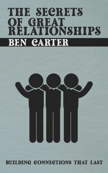 The Secrets of Great Relationships - Building Connections That Last (eBook, ePUB) The Secrets of Great Relationships - Building Connections That Last (eBook, ePUB)