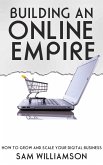 Building an Online Empire - How to Grow and Scale Your Digital Business (eBook, ePUB) Building an Online Empire - How to Grow and Scale Your Digital Business (eBook, ePUB)