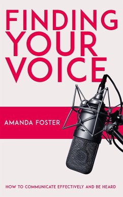 Finding Your Voice - How to Communicate Effectively and Be Heard (eBook, ePUB) - Foster, Amanda