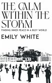 The Calm Within the Storm - Finding Inner Peace in a Busy World (eBook, ePUB) The Calm Within the Storm - Finding Inner Peace in a Busy World (eBook, ePUB)