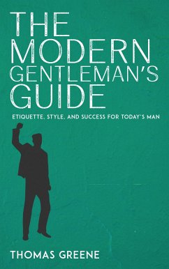 Cover The Modern Gentleman’s Guide - Etiquette, Style, and Success for Today’s Man (eBook, ePUB)