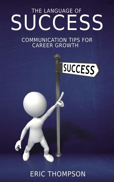 The Language of Success - Communication Tips for Career Growth (eBook, ePUB) The Language of Success - Communication Tips for Career Growth (eBook, ePUB)