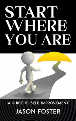 Start Where You Are - A Guide to Self-Improvement (eBook, ePUB) - Foster, Jason