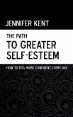 The Path to Greater Self-Esteem - How to Feel More Confident Every Day (eBook, ePUB)