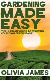 Gardening Made Easy - The Ultimate Guide to Starting Your Own Green Space (eBook, ePUB)
