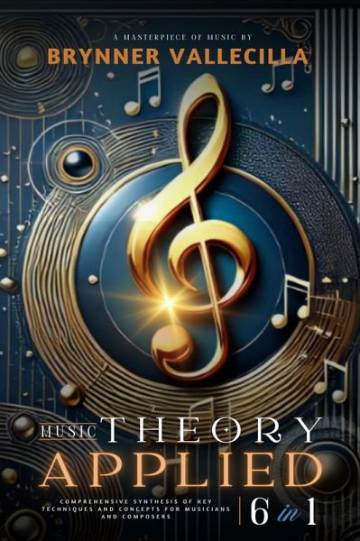 MUSIC THEORY APPLIED 6 in 1: Comprehensive synthesis of key techniques and concepts for musicians and composers (eBook, ePUB)