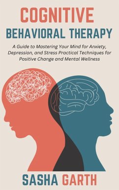 Cover Cognitive Behavioral Therapy: A Guide to Mastering Your Mind for Anxiety, Depression, and Stress Practical Techniques for Positive Change and Mental Wellness (eBook, ePUB)