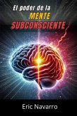 El Poder de la Mente Subconsciente: Reprograma tu Vida para la Salud, la Riqueza y la Felicidad de tu ser (eBook, ePUB) El Poder de la Mente Subconsciente: Reprograma tu Vida para la Salud, la Riqueza y la Felicidad de tu ser (eBook, ePUB)