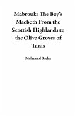 Mabrouk: The Bey's Macbeth From the Scottish Highlands to the Olive Groves of Tunis (eBook, ePUB) Mabrouk: The Bey's Macbeth From the Scottish Highlands to the Olive Groves of Tunis (eBook, ePUB)