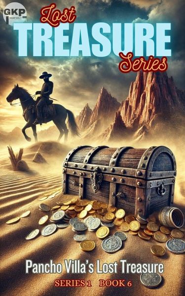 Pancho Villa's Lost Treasure (GKP Lost Treasure Series 1, #6) (eBook, ePUB) Pancho Villa's Lost Treasure (GKP Lost Treasure Series 1, #6) (eBook, ePUB)