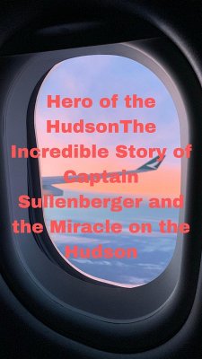Cover Hero of the Hudson: The Incredible Story of Captain Sullenberger and the Miracle on the Hudson (eBook, ePUB)