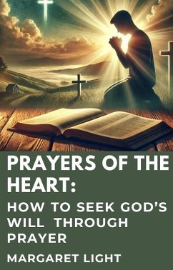 Prayers of the Heart: How to Seek God's Will Through Prayer (eBook, ePUB) - Light, Margaret