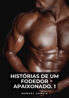 Histórias de um Fodedor Apaixonado. 1 (eBook, ePUB) - García, Manuel