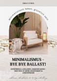 Minimalismus - Bye Bye Ballast! Minimalistisch leben, glücklich sein (Entrümpeln, loslassen, durchstarten - dein Weg zu mehr Leichtigkeit und Lebensfreude inklusive Checklisten und 30-Tage-Challenge) (eBook, ePUB) Minimalismus - Bye Bye Ballast! Minimalistisch leben, glücklich sein (Entrümpeln, loslassen, durchstarten - dein Weg zu mehr Leichtigkeit und Lebensfreude inklusive Checklisten und 30-Tage-Challenge) (eBook, ePUB)
