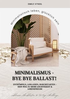 Cover Minimalismus - Bye Bye Ballast! Minimalistisch leben, glücklich sein (Entrümpeln, loslassen, durchstarten - dein Weg zu mehr Leichtigkeit und Lebensfreude inklusive Checklisten und 30-Tage-Challenge) (eBook, ePUB)