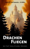 Drachen Fliegen - Ein fast realistisches Märchen (eBook, ePUB) Drachen Fliegen - Ein fast realistisches Märchen (eBook, ePUB)