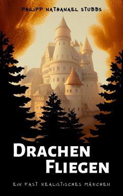 Drachen Fliegen - Ein fast realistisches Märchen (eBook, ePUB) - Stubbs, Philipp Nathanael Drachen Fliegen - Ein fast realistisches Märchen (eBook, ePUB) - Stubbs, Philipp Nathanael