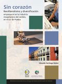 Sin corazón: neoliberalismo y diversificación empresarial en la industria maquiladora del vestido, en el sur de Puebla (eBook, PDF) Sin corazón: neoliberalismo y diversificación empresarial en la industria maquiladora del vestido, en el sur de Puebla (eBook, PDF)