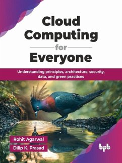 Cloud Computing for Everyone: Understanding principles, architecture, security, data, and green practices (eBook, ePUB) - Agarwal, Rohit; Prasad, Dilip K.