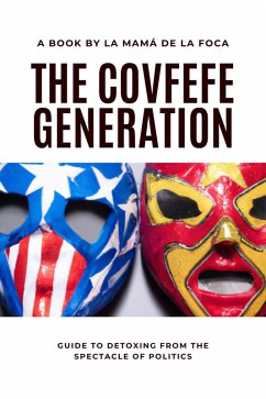 The Covfefe Generation: Guide to Detoxing from the Spectacle of Politics (eBook, ePUB) - Foca, La Mamá de La