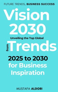 Vision 2030: Unveiling the Top Global Trends from 2025 to 2030 for Business Inspiration (eBook, ePUB) - Al-Dori, Mustafa