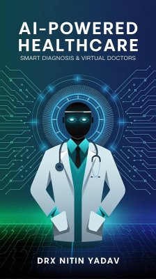 AI-Powered Healthcare: Smart Diagnosis & Virtual Doctors (eBook, ePUB) - Yadav, Drx Nitin