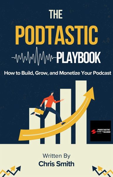 The Podtastic Playbook: How to Build, Grow, and Monetize Your Podcast (eBook, ePUB) The Podtastic Playbook: How to Build, Grow, and Monetize Your Podcast (eBook, ePUB)