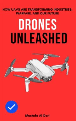 Drones Unleashed: How UAVs Are Transforming Industries, Warfare, and Our Future (eBook, ePUB) - Al-Dori, Mustafa