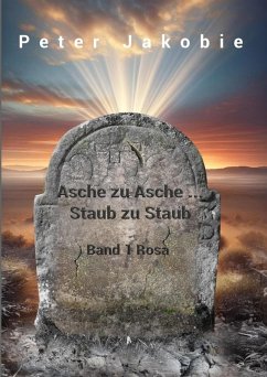Asche zu Asche, Staub zu Staub (eBook, ePUB) - Jakobie Pseudonym, Peter