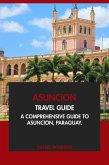 Asuncion Travel Guide: A Comprehensive Guide to Asuncion, Paraguay (eBook, ePUB) Asuncion Travel Guide: A Comprehensive Guide to Asuncion, Paraguay (eBook, ePUB)
