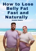 How to Lose Belly Fat Fast and Naturally (eBook, ePUB) How to Lose Belly Fat Fast and Naturally (eBook, ePUB)