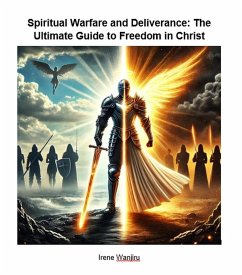 Spiritual Warfare and Deliverance: The Ultimate Guide to Freedom in Christ (eBook, ePUB) - Wanjiru, Irene