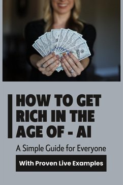 How to Get Rich in the Age of Artificial Intelligence - A Simple Guide for Everyone with Proven Live Examples (eBook, ePUB) - Hema