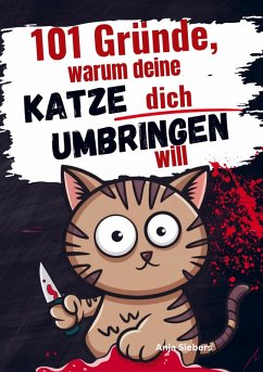 101 Gründe, warum deine Katze dich umbringen will - Anja Siebers 101 Gründe, warum deine Katze dich umbringen will - Anja Siebers