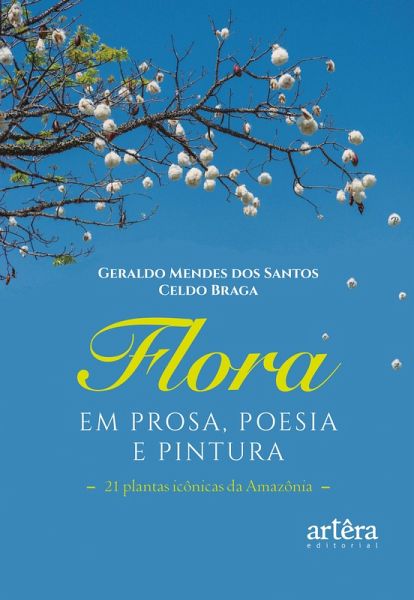 Flora em Prosa, Poesia e Pintura: 21 Plantas Icônicas da Amazônia (eBook, ePUB)