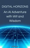 Digital Horizons An AI Adventure with Wit and Wisdom (eBook, ePUB) Digital Horizons An AI Adventure with Wit and Wisdom (eBook, ePUB)
