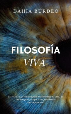 Filosofía viva: Ejercicios espirituales para transformar tu vida, de los antiguos griegos a los pensadores contemporáneos (eBook, ePUB) - Burdeos, Dahia