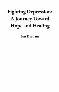 Fighting Depression: A Journey Toward Hope and Healing (eBook, ePUB) - Durham, Jon Fighting Depression: A Journey Toward Hope and Healing (eBook, ePUB) - Durham, Jon