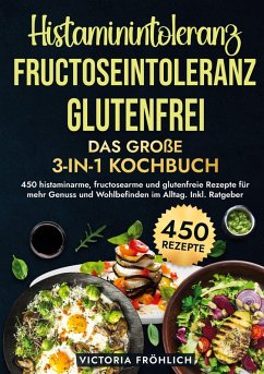 Histaminintoleranz, Fructoseintoleranz und Glutenfrei - Das große 3-in-1 Kochbuch - Fröhlich, Victoria