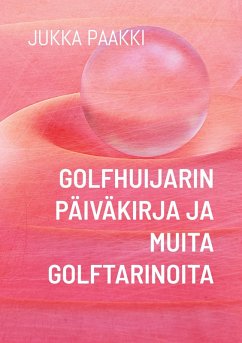 Golfhuijarin päiväkirja ja muita golftarinoita - Paakki, Jukka Golfhuijarin päiväkirja ja muita golftarinoita - Paakki, Jukka