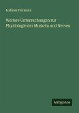 Weitere Untersuchungen zur Physiologie der Muskeln und Nerven Weitere Untersuchungen zur Physiologie der Muskeln und Nerven