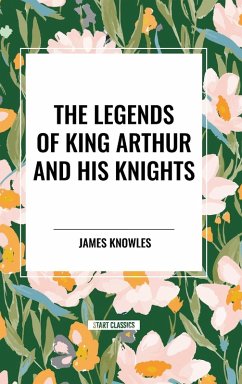 The Legends of King Arthur and His Knights - Knowles, James